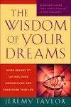 The Wisdom of Your Dreams: Using Dreams to Tap Into Your Unconscious and Transform Your Life [Book]