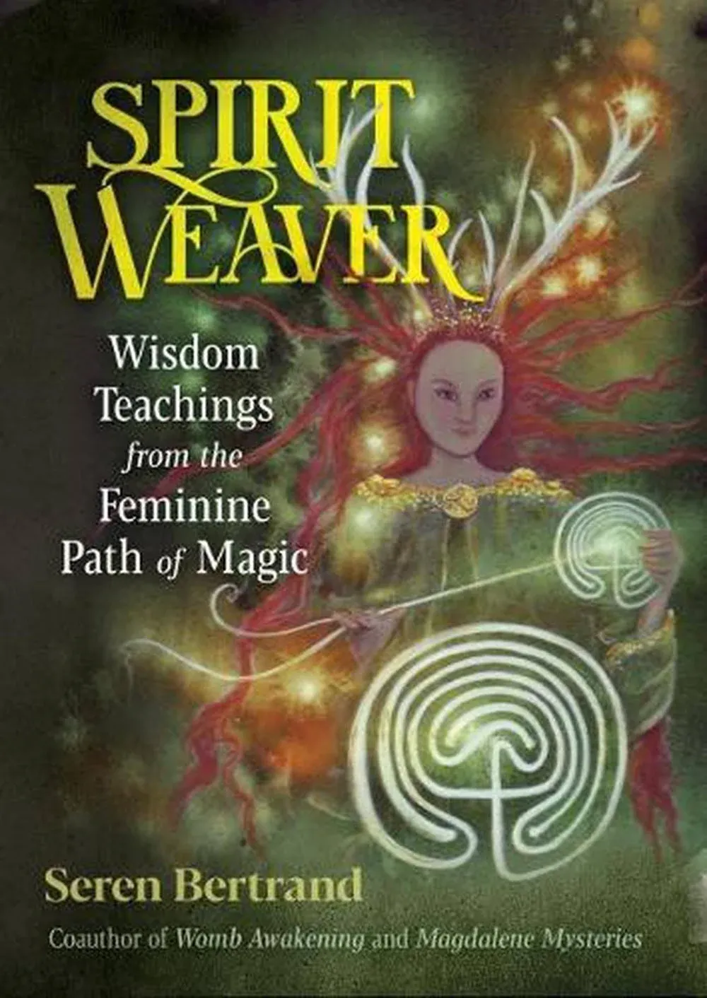 Spirit Weaver: Wisdom Teachings from the Feminine Path of Magic [Book]