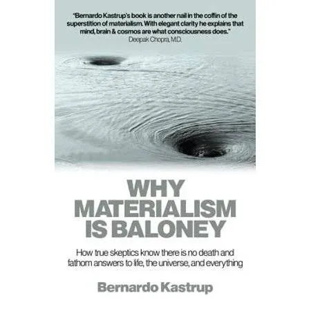 Why Materialism Is Baloney: How True Skeptics Know There Is No Death and Fathom Answers to Life, the Universe, and Everything