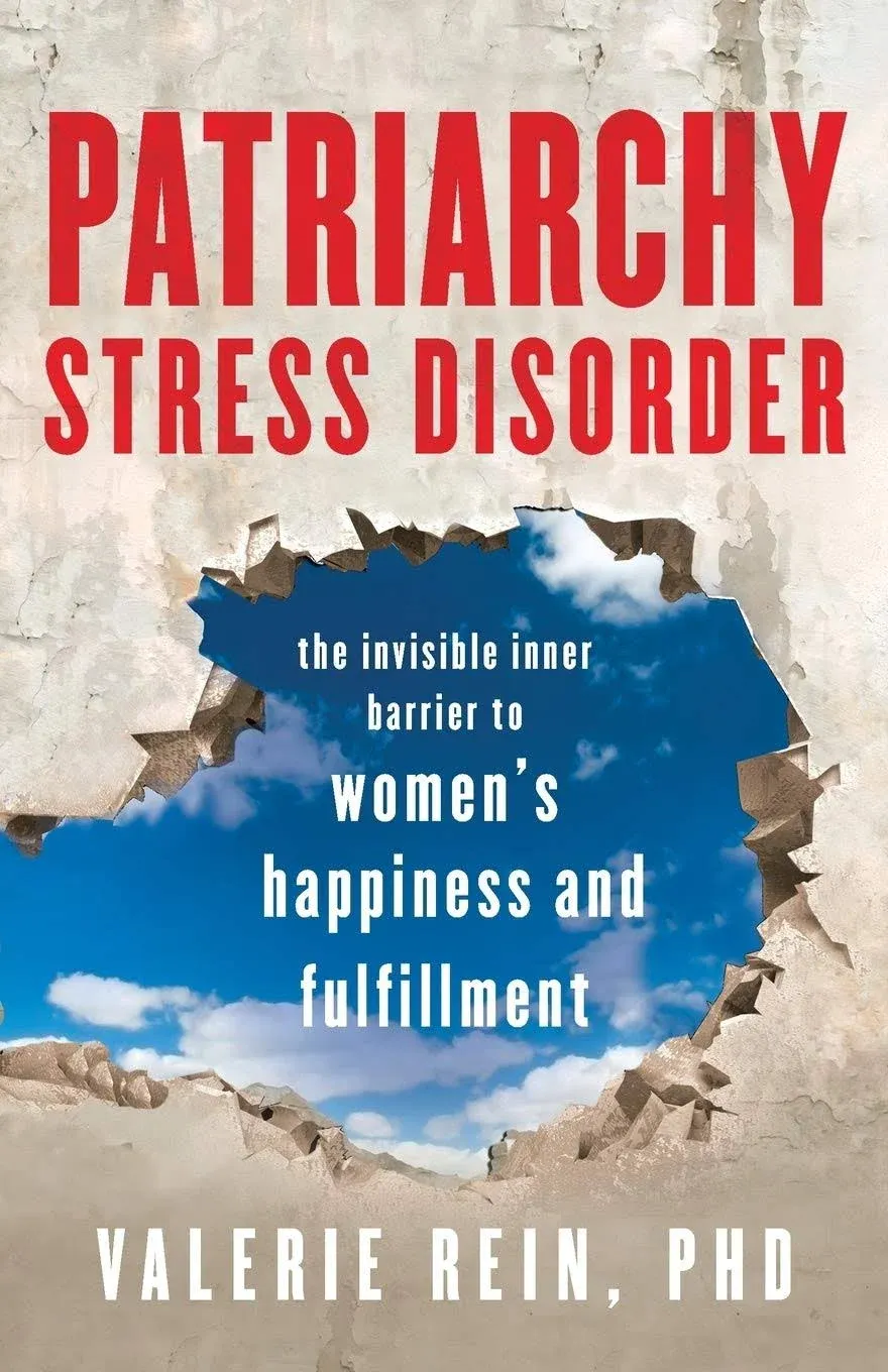 Patriarchy Stress Disorder: The Invisible Inner Barrier to Women's Happiness and ...