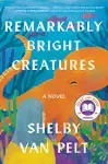 Remarkably Bright Creatures -- Shelby Van Pelt - Hardcover