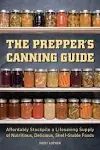 The Prepper's Canning Guide: Affordably Stockpile a Lifesaving Supply of Nutritious, Delicious, Shelf-Stable Foods [Book]