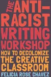 The Anti-racist Writing Workshop: How to Decolonize the Creative Classroom [Book]