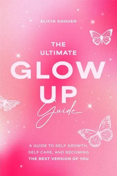 The Ultimate Glow Up Guide: A Guide to Self Growth, Self Care, and Becoming the ...