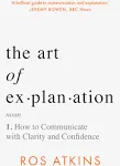 The Art of Explanation: How to Communicate with Clarity and Confidence [Book]