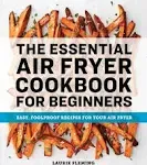 The Essential Air Fryer Cookbook for Beginners: Easy, Foolproof Recipes for Your Air Fryer 