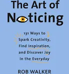 The Art of Noticing: 131 Ways to Spark Creativity, Find Inspiration, and Discover ...