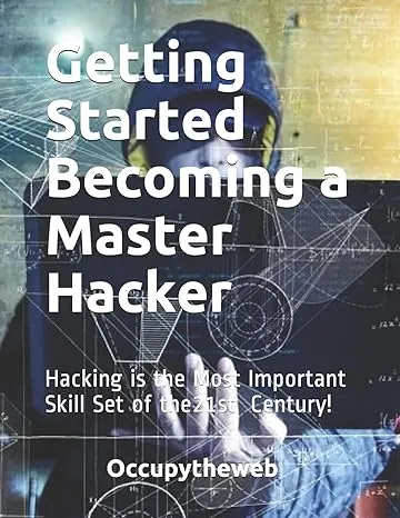 Getting Started Becoming a Master Hacker: Hacking is the Most Important Skill Set of the 21st Century! 