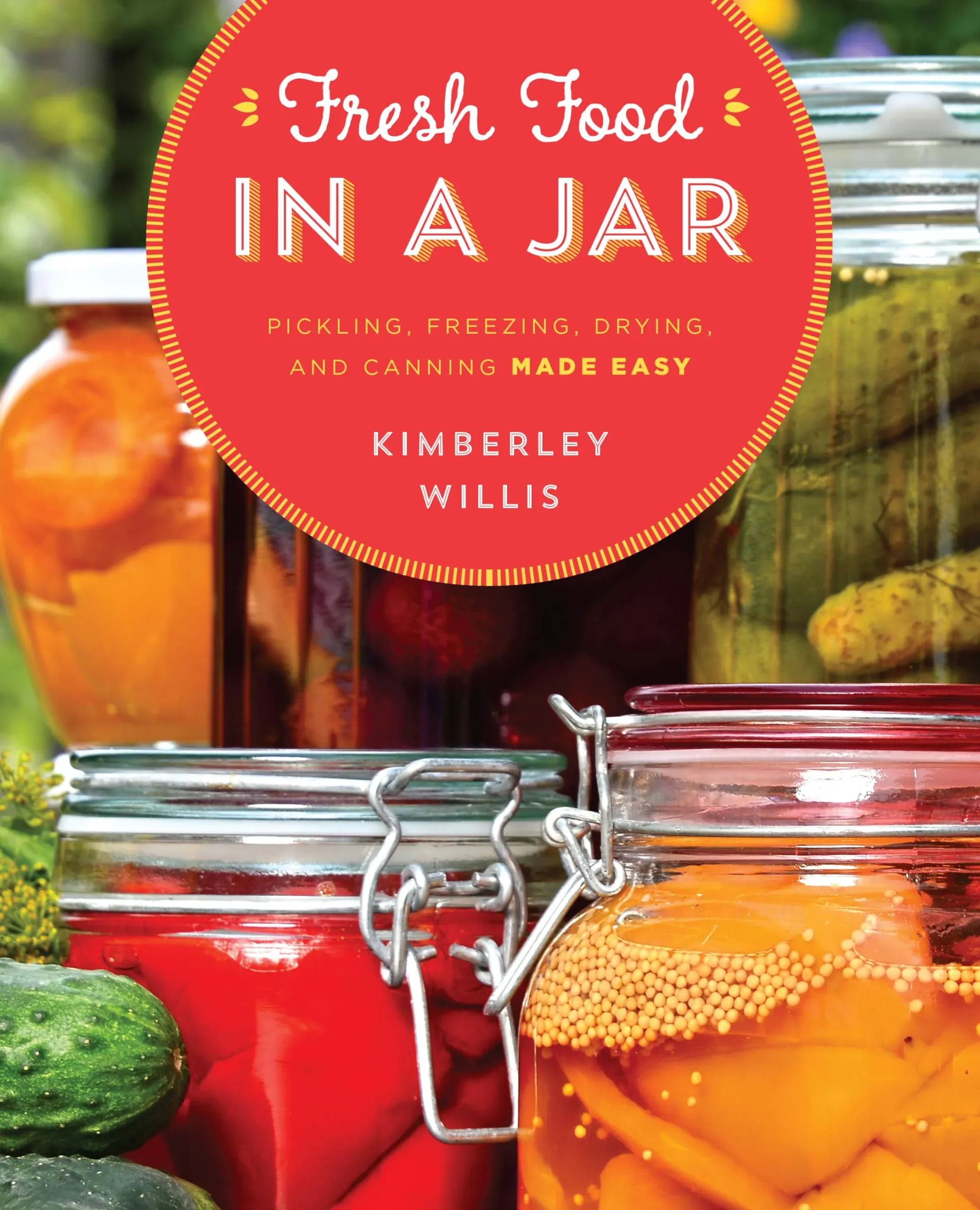 Fresh Food in a Jar: Pickling, Freezing, Drying, and Canning