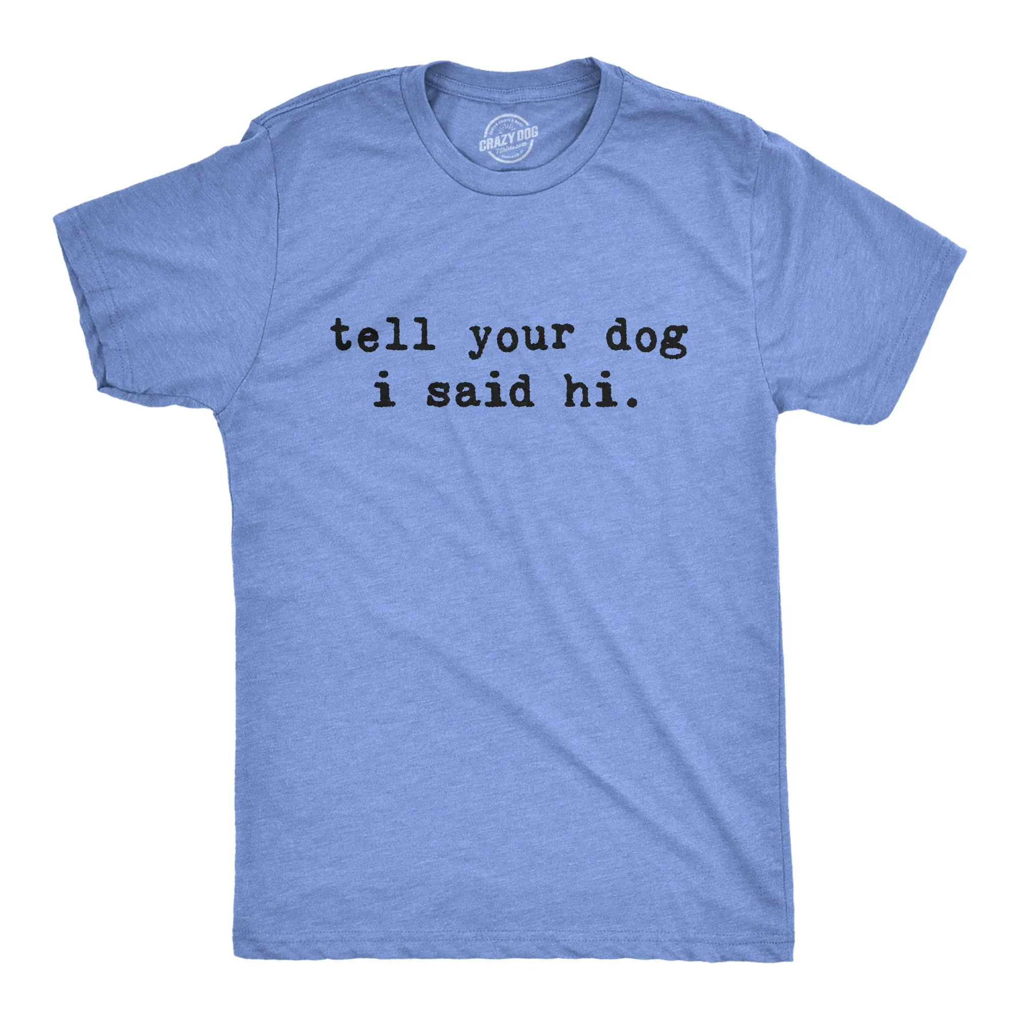 Mens Tell Your Dog I Said Hi T Shirt Funny Pet Puppy Lover Sarcastic Humor Tee