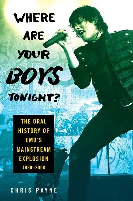 Where Are Your Boys Tonight?: The Oral History of Emo's Mainstream Explosion 1999-2008 [Book]