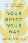 Your Grief, Your Way A Year of Practical Guidance and Comfor Format: Paperback