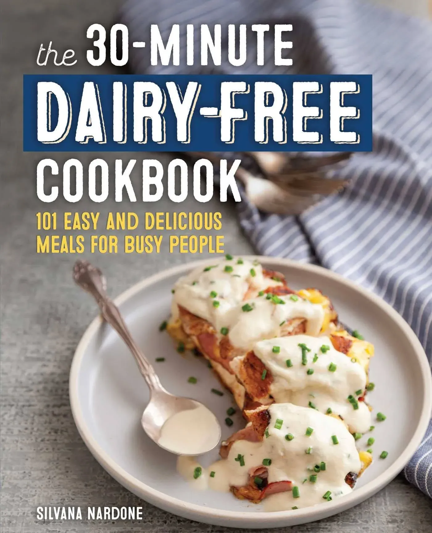 The 30-Minute Dairy-Free Cookbook: 101 Easy and Delicious Meals for Busy People ...