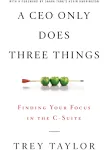 A CEO Only Does Three Things: Finding Your Focus in the C-Suite