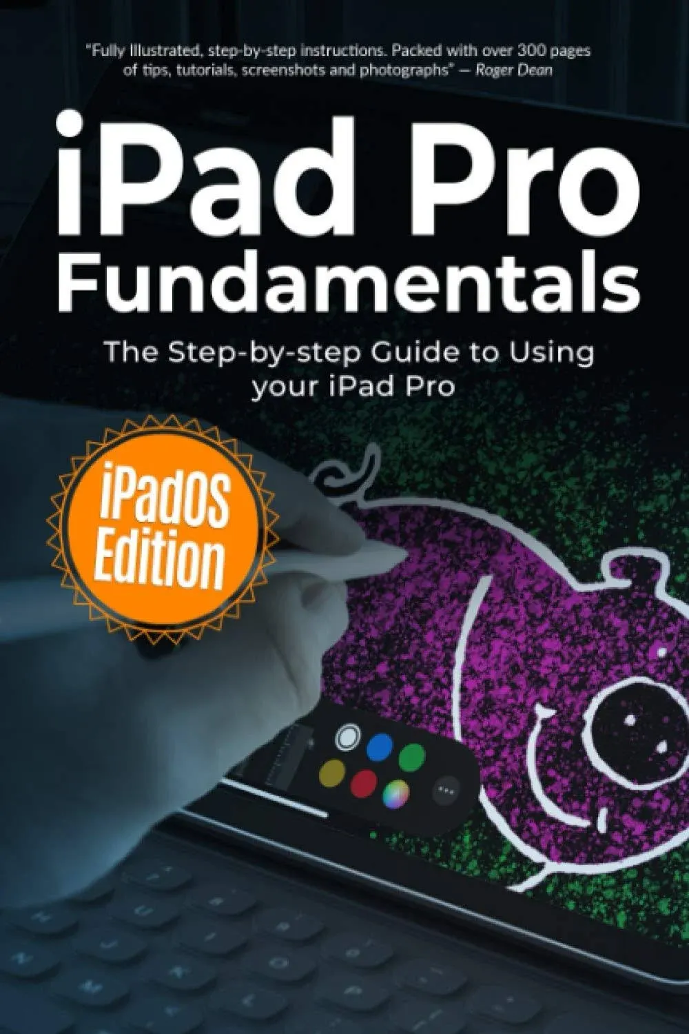 IPad Pro Fundamentals: IPadOS Edition: The Step-by-step Guide to Using IPad Pro ...