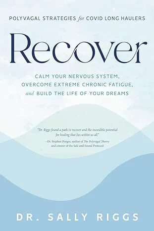 Recover: Polyvagal Strategies for COVID Long Haulers—Calm Your Nervous System, Overcome Extreme Chronic Fatigue, and Build the Life of Your Dreams