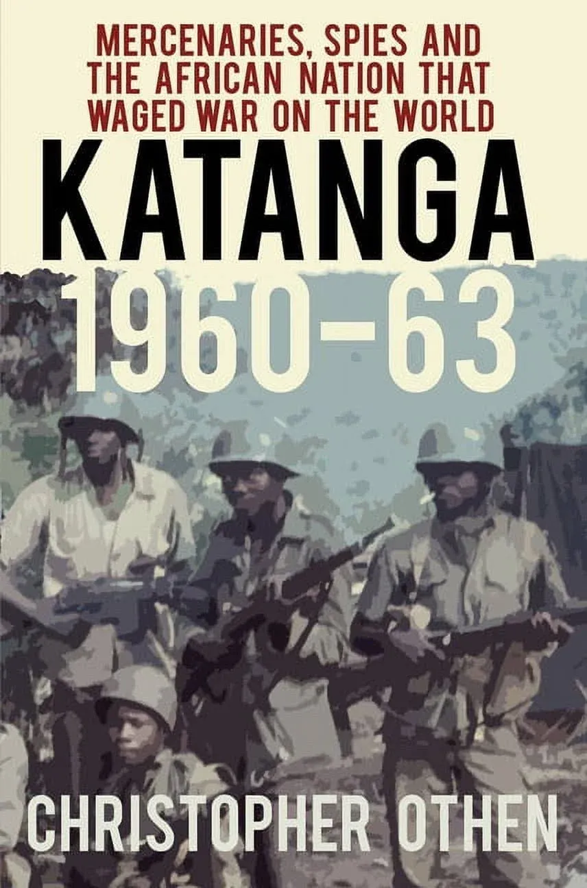 Katanga 1960-63: Mercenaries, Spies and the African Nation that Waged War on th,