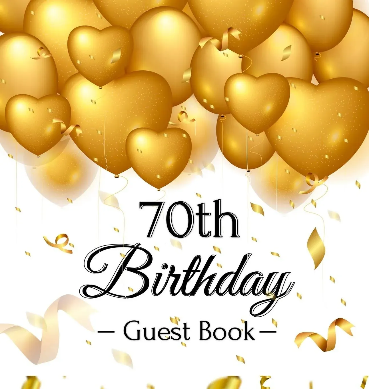 70Th Birthday Guest Book: Gold Balloons Hearts Confetti Ribbons Theme, Best...