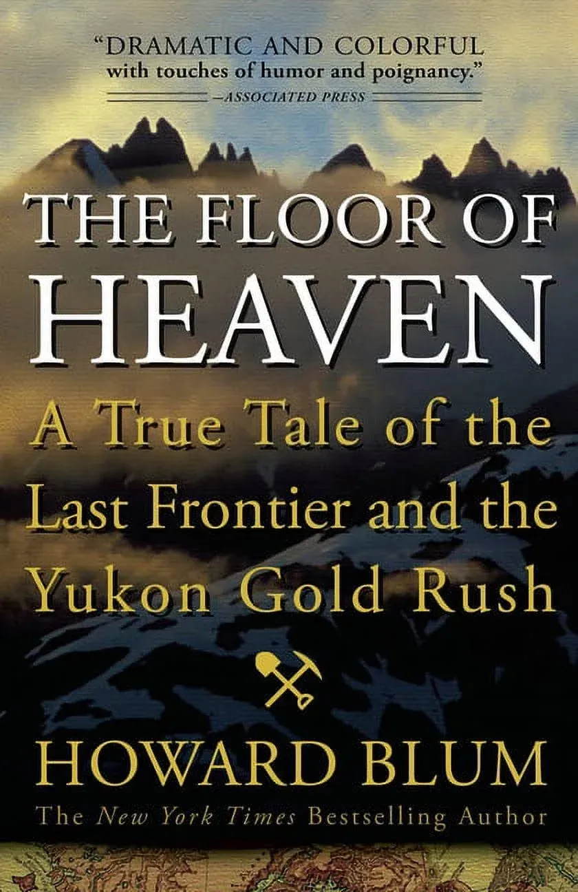 The Floor of Heaven: A True Tale of the Last Frontier and the Yukon Gold Rush by