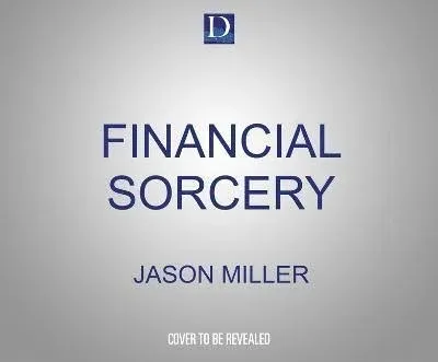 Financial Sorcery: Magical Strategies to Create Real and Lasting Wealth [Book]