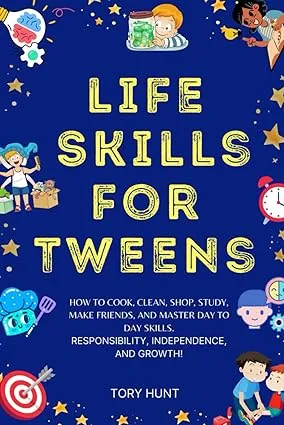 Life Skills For Tweens: How to Cook, Clean, Shop, Study, Make Friends, and Mastering Day to Day Skills. Repsonsibility, Independence, and Growth!