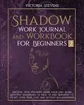 Shadow Work Journal and Workbook for Beginners: Discover Your Wounded Inner Child and Learn Effective Techniques to Heal It and Reparent It, To Get Over Your Past and Develop Self-Awareness