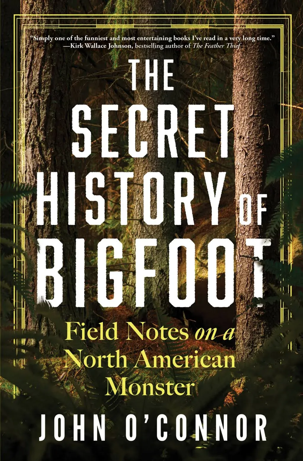 The Secret History of Bigfoot: Field Notes on a North American Monster [Book]